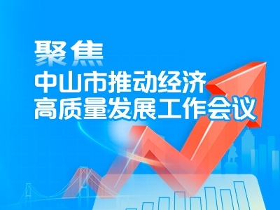 聚焦中山市推動經(jīng)濟(jì)高質(zhì)量發(fā)展工作會議